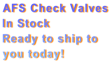 AFS Check Valves
In Stock
Ready to ship to 
you today!
